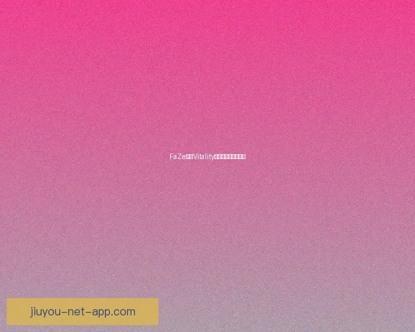FaZe对阵Vitality:电竞胜负看点解析 FaZe对阵Vitality:电竞胜负看点解析
